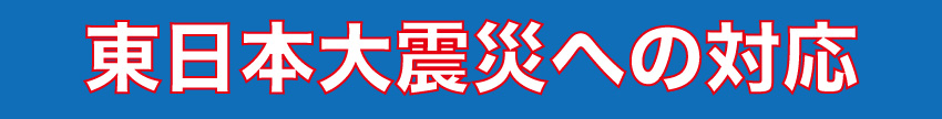 東北地方太平洋沖地震への対応